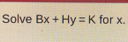 Solve Bx+Hy=K for x.