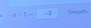 -8-5=-3 Simplify.