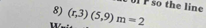 Ul F so the line 
8) (r,3)(5,9)m=2