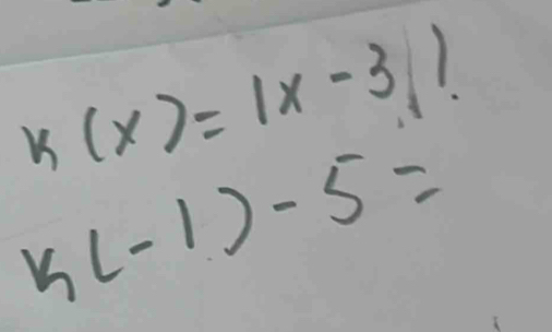 k(x)=|x-3|
k(-1)-5=