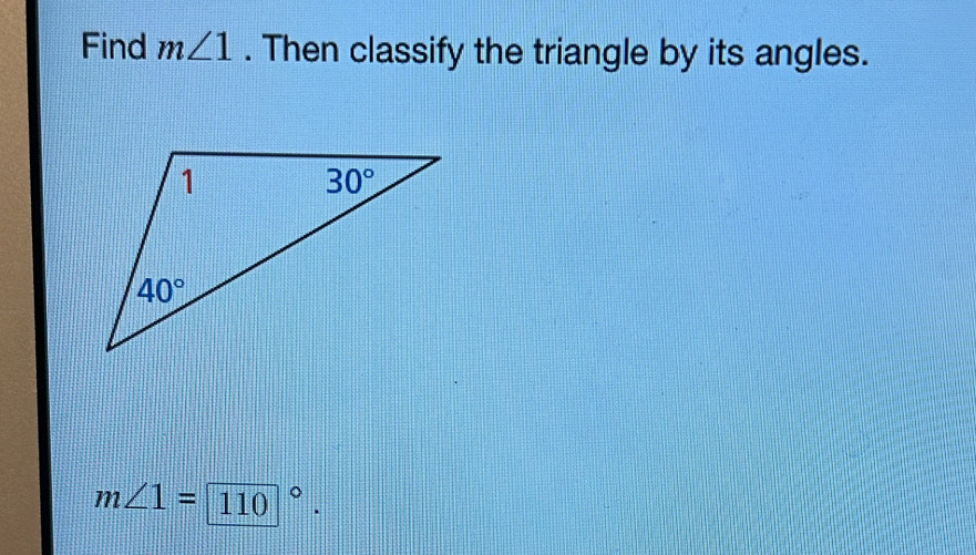 Find m∠ 1. Then classify the triangle by its angles.
m∠ 1=110°.