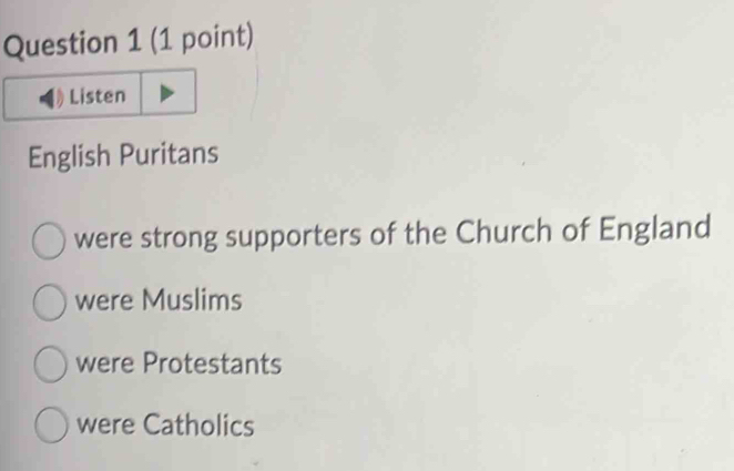 Listen
English Puritans
were strong supporters of the Church of England
were Muslims
were Protestants
were Catholics