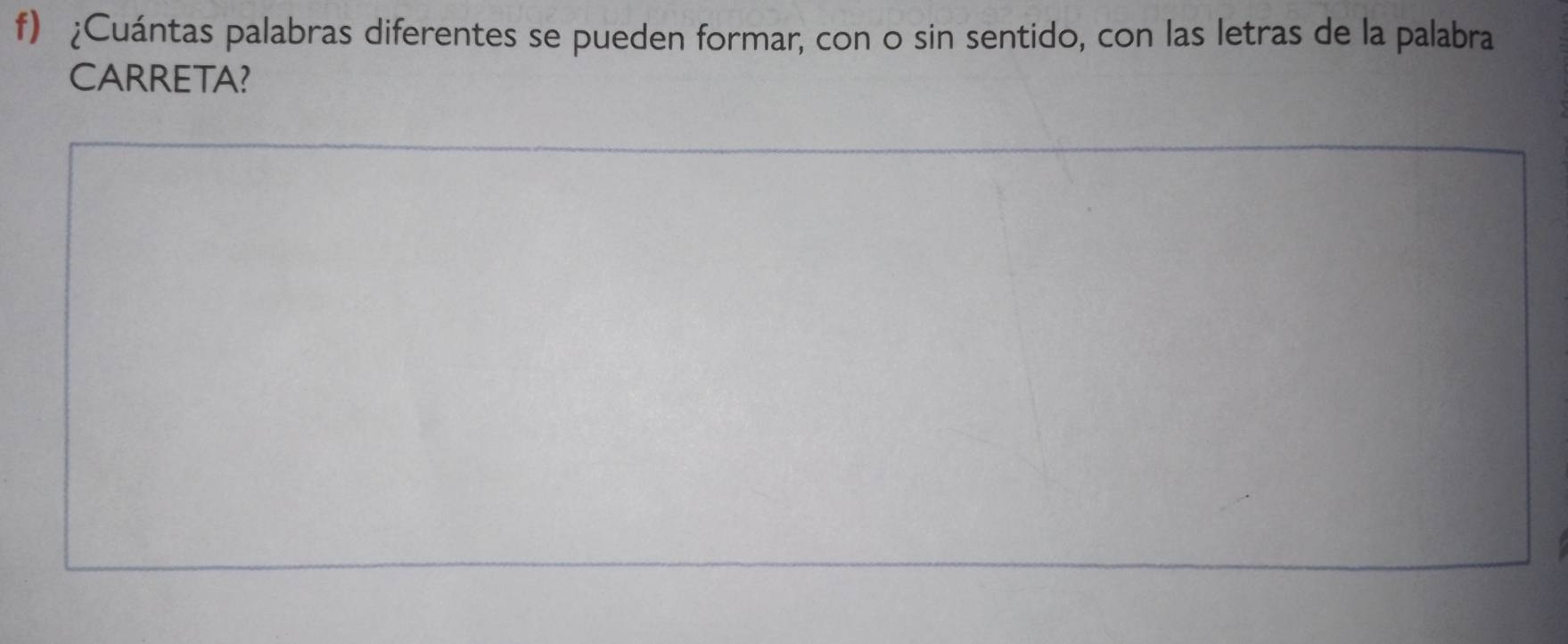 ¿Cuántas palabras diferentes se pueden formar, con o sin sentido, con las letras de la palabra 
CARRETA?