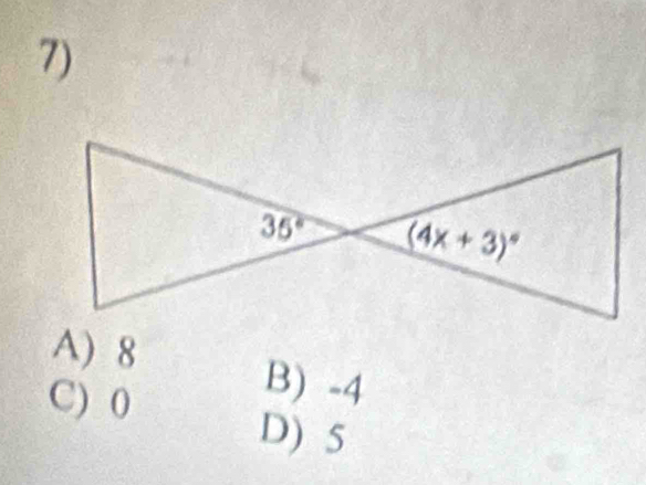 35° (4x+3)^circ 
A) 8
C) 0
B) -4
D) 5