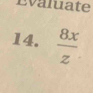 Evaluate 
14.  8x/z 