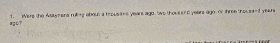 Were the Assyrians ruling about a thousand years ago, two thousand years ago, or three thousand years 
ago?