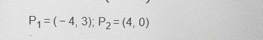 P_1=(-4,3); P_2=(4,0)