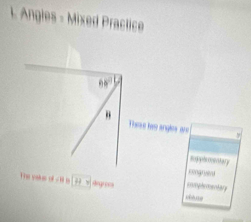 Angles - Mixed Practice
68°
B 
These two angles are 
supplementary 
congruant 
The yeie of ∠ H 0 33y degrees
complementary