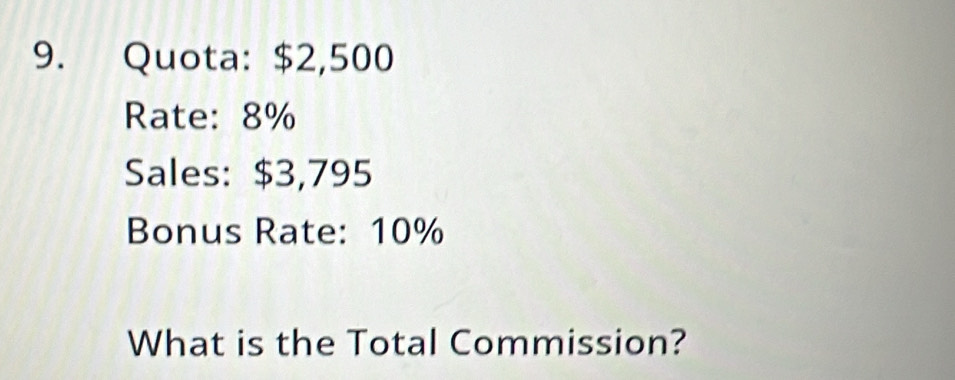 Quota: $2,500
Rate: 8%
Sales: $3,795
Bonus Rate: 10%
What is the Total Commission?