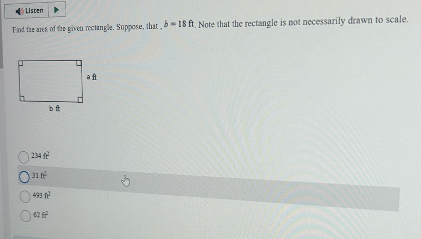 Listen
Find the area of the given rectangle. Suppose, that , b=18ft. Note that the rectangle is not necessarily drawn to scale.
234ft^2
31ft^2
493ft^2
62ft^2