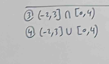 ③ (-2,3]∩ [0,4)
④ (-2,3]∪ [0,4)