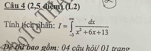 (2,5 điểm) (L2) 
Tính tích phần: I=∈tlimits _(-3)^(+∈fty) dx/x^2+6x+13 
Để thi bao gồm: 04 câu hỏi/ 01 trang