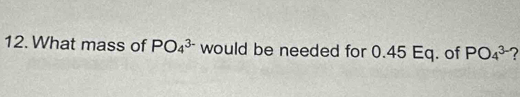 What mass of PO_4^(3-) would be needed for 0.45 Eq. of PO_4^(3-) 2