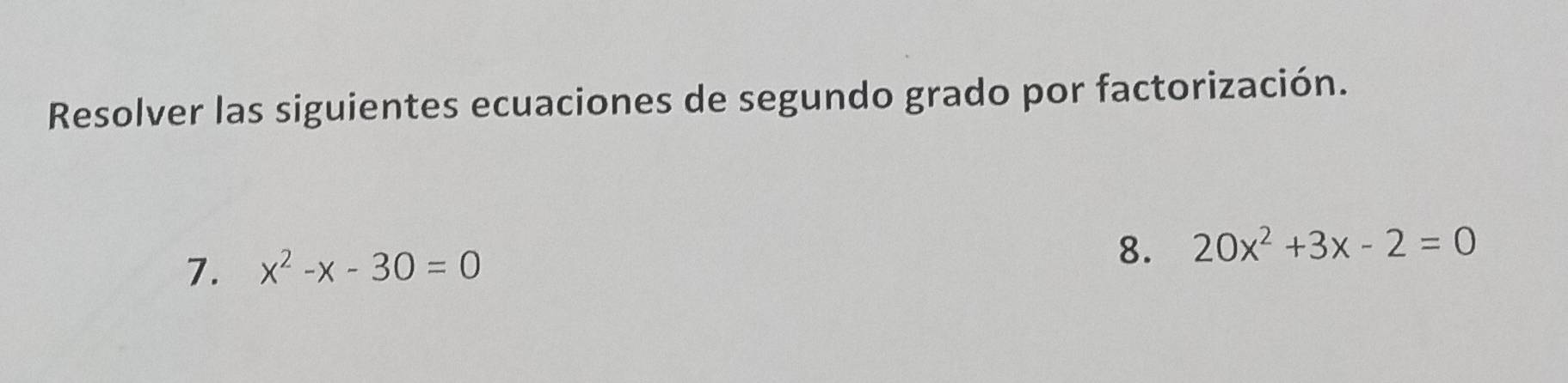 Resolver las siguientes ecuaciones de segundo grado por factorización. 
7. x^2-x-30=0
8. 20x^2+3x-2=0