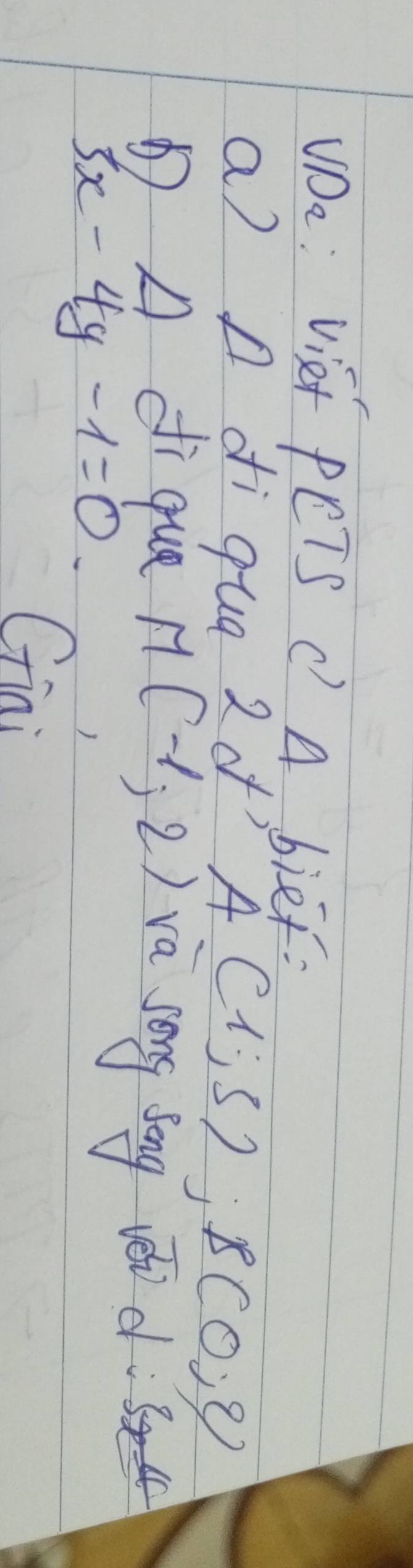 UDe: Viet PCTS C) A, bief: 
a) A di qua 2 o? A(1;3); B(0,2)
A dique M(-1,2) va song dlong velv d
3x-4y-1=0
Gini