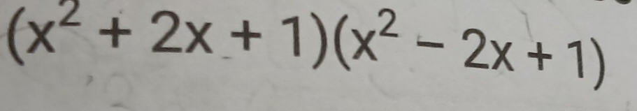 (x^2+2x+1)(x^2-2x+1)