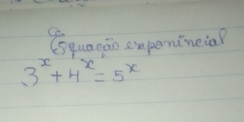 Ssquaeao expen(neia?
3^x+4^x=5^x