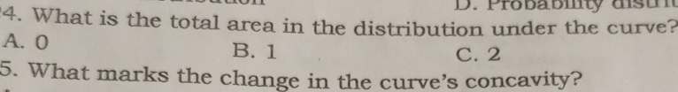 Probabity dsun
4. What is the total area in the distribution under the curve?
A. 0 B. 1 C. 2
5. What marks the change in the curve’s concavity?