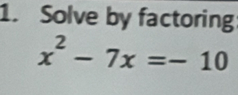 Solve by factoring
x^2-7x=-10