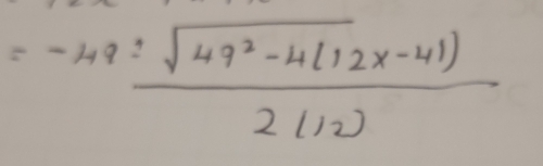 =-49±  (sqrt(49^2-4(12x-41)))/2(12) 