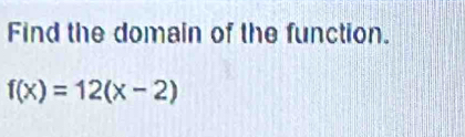 Find the domain of the function.
f(x)=12(x-2)