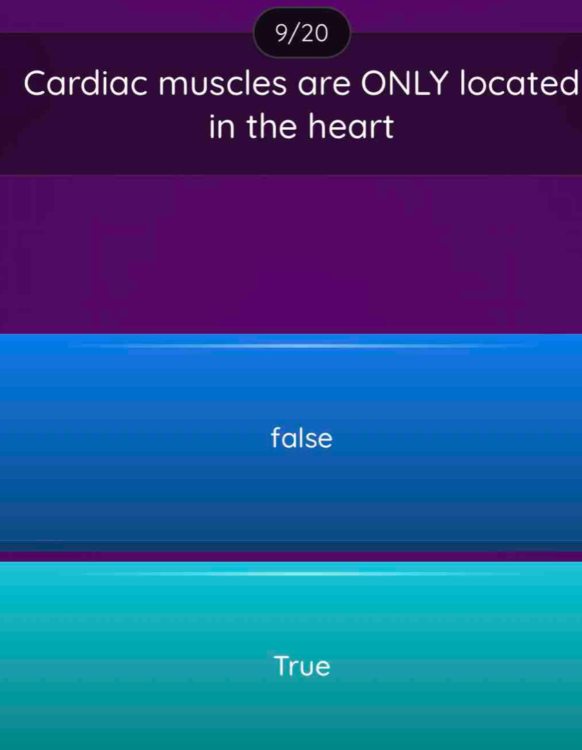 9/20
Cardiac muscles are ONLY located
in the heart
false
True