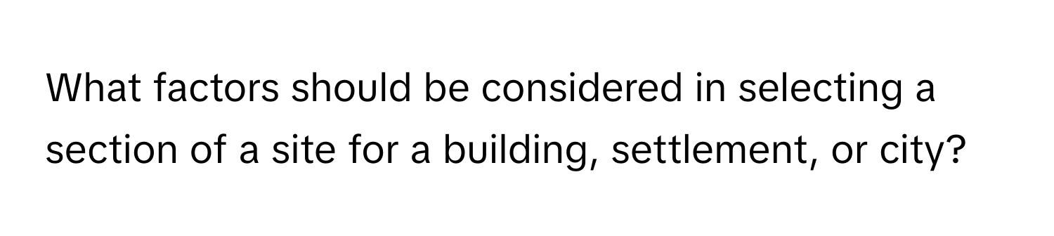 What factors should be considered in selecting a section of a site for a building, settlement, or city?