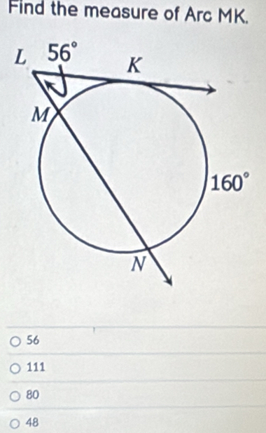 Find the measure of Arc MK.
56
111
80
48