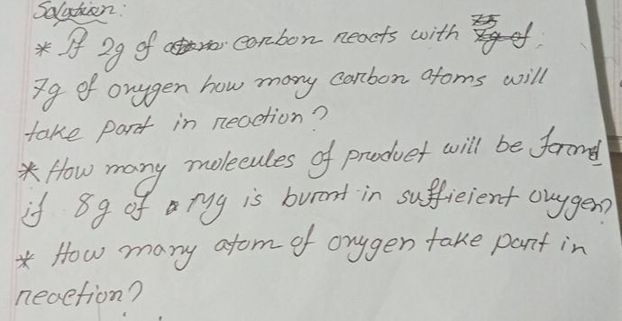 Selation: 
* Af 2g of conbon nexets with
7g of orygen how many canbon afoms will 
take part in neaction? 
* How many molecules of produect will be forome 
if 89 of mg is burand in sufficient ouyger? 
* How many afom of orygen take pant in 
neoetion?