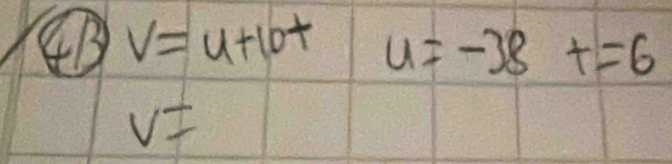 ④ V=u+10t u=-38+=6
v=