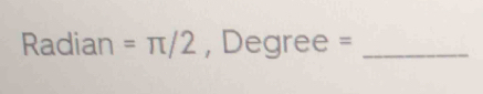 Radian =π /2 , Degree = _