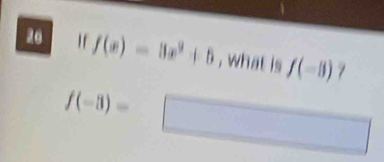 26 1 f(x)=3x^2+5 , what is f(-8) 7
f(-3)=