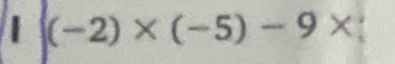 (-2)* (-5)-9*