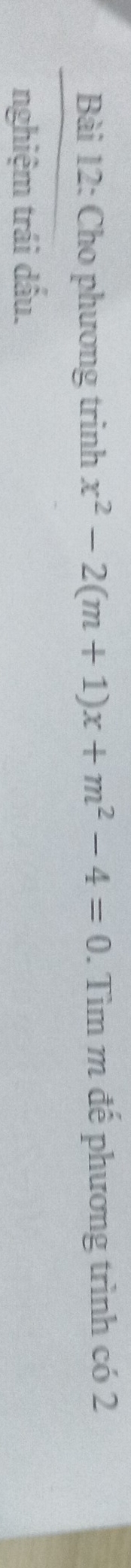 Cho phương trinh x^2-2(m+1)x+m^2-4=0. Tìm m đế phương trình có 2 
nghiệm trái dấu.