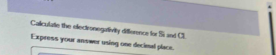 Calculate the electronegativity difference for Si and CL. 
Express your answer using one decimal place.