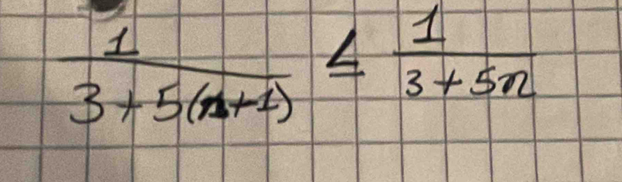  1/3+5(n+1) ≤  1/3+5n 