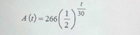 A(t)=266( 1/2 )^ t/30 