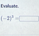 Evaluate.
(-2)^3=□