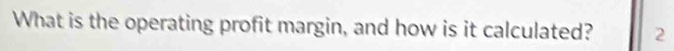What is the operating profit margin, and how is it calculated? 2