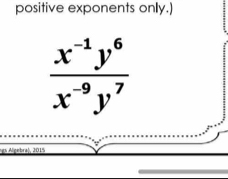 positive exponents only.)
 (x^(-1)y^6)/x^(-9)y^7 
lgebra) , 2015