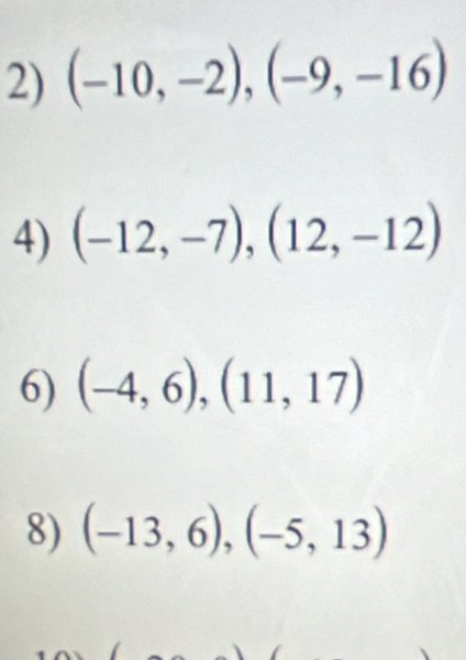 (-10,-2), (-9,-16)
4) (-12,-7), (12,-12)
6) (-4,6), (11,17)
8) (-13,6), (-5,13)