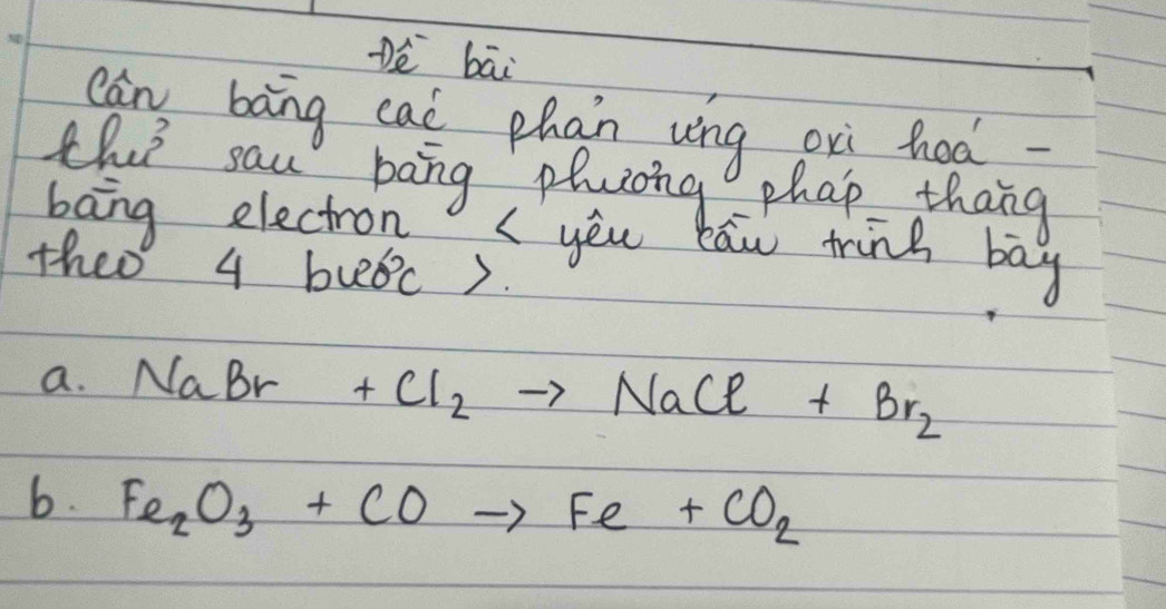 bāi
cān bāng caè phan ung ori hod-
this sau bang phuing? phap thang
bang electron( yeu bau trink bag
theo 4 bloc).
a. NaBr+Cl_2to NaCl+Br_2
6. Fe_2O_3+COto Fe+CO_2