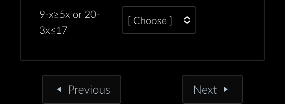 9-x≥ 5x or 20 - 
[ Choose ]
3x≤ 17
Previous Next ▶