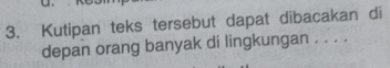 Kutipan teks tersebut dapat dibacakan di 
depan orang banyak di lingkungan . . . .