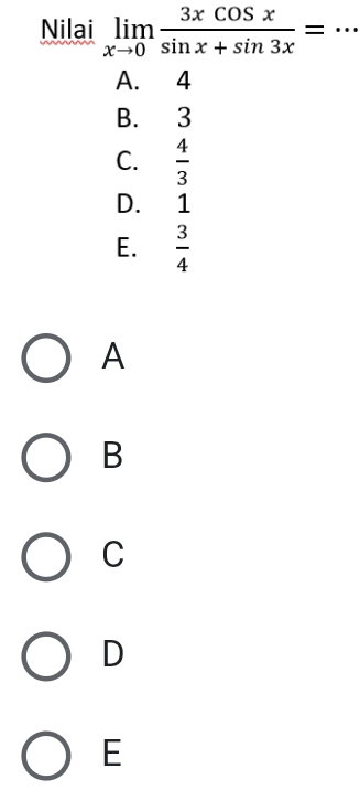 Nilai limlimits _xto 0 3xcos x/sin x+sin 3x = _
A. 4
B. 3
C.  4/3 
D. 1
E.  3/4 
A
B
C
D
E