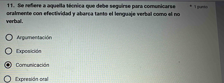 Se refiere a aquella técnica que debe seguirse para comunicarse 1 punto
oralmente con efectividad y abarca tanto el lenguaje verbal como el no
verbal.
Argumentación
Exposición
Comunicación
Expresión oral