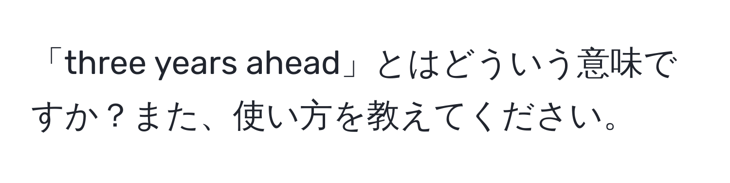 「three years ahead」とはどういう意味ですか？また、使い方を教えてください。