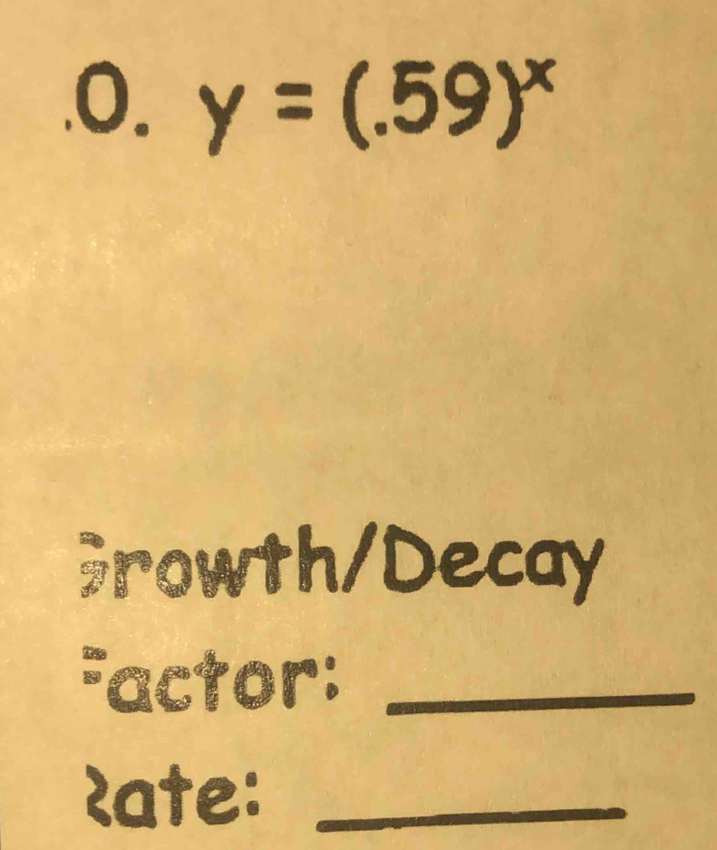 .0. y=(.59)^x
rowth/Decay 
Factor:_ 
2ate:_