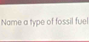 Name a type of fossil fuel