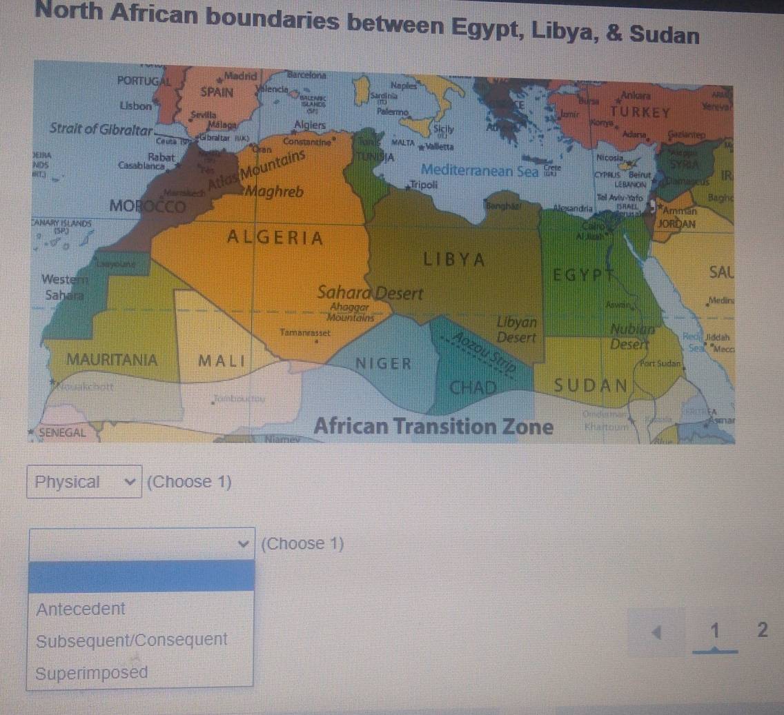 North African boundaries between Egypt, Libya, & Sudan
Physical (Choose 1)
(Choose 1)
Antecedent
Subsequent/Consequent
( 1 2
Superimposed